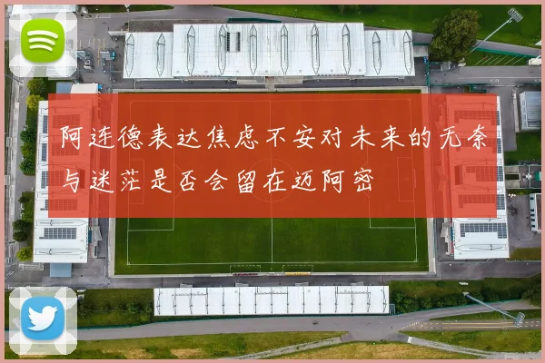 阿连德表达焦虑不安对未来的无奈与迷茫是否会留在迈阿密