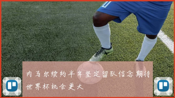 内马尔续约半年坚定留队信念期待世界杯机会更大
